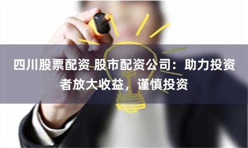 四川股票配资 股市配资公司：助力投资者放大收益，谨慎投资