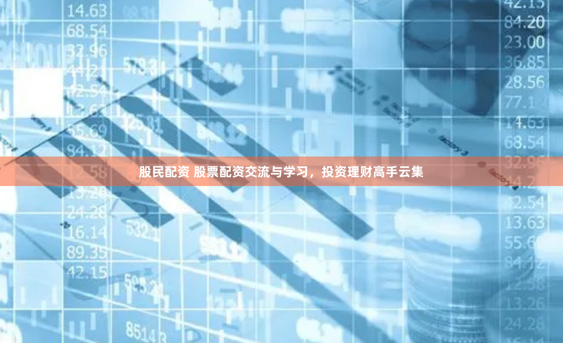 股民配资 股票配资交流与学习，投资理财高手云集