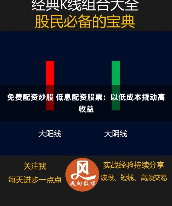 免费配资炒股 低息配资股票：以低成本撬动高收益