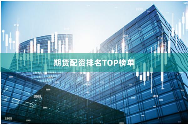期货配资排名TOP榜单