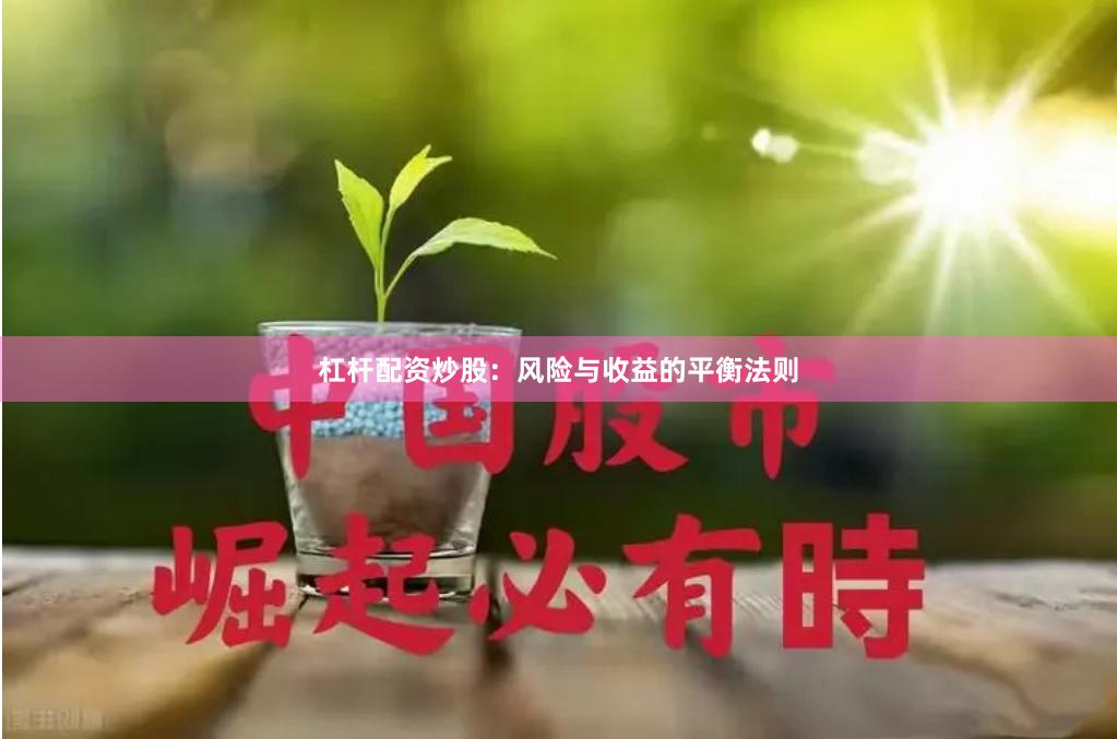杠杆配资炒股:风险与收益的平衡法则