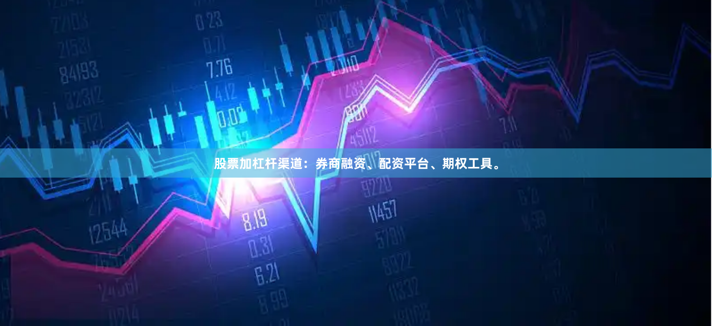 股票加杠杆渠道：券商融资、配资平台、期权工具。